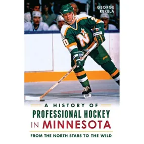 A History of Professional Hockey in Minnesota: From the North Stars to the Wild (Sports)